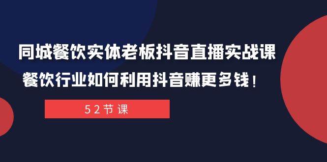 同城餐饮实体老板抖音直播实战课：餐饮行业如何利用抖音赚更多钱！网创库-网创项目资源站-副业项目-创业项目-搞钱项目网创库