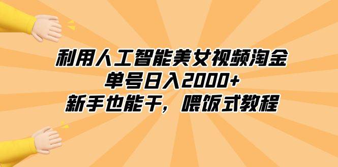 利用人工智能美女视频淘金，单号日入2000+，新手也能干，喂饭式教程网创库-网创项目资源站-副业项目-创业项目-搞钱项目网创库