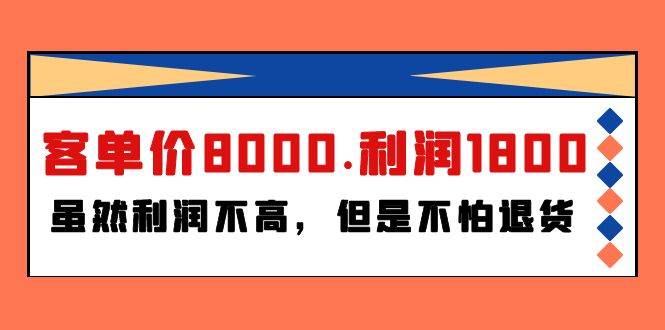某付费文章《客单价8000.利润1800.虽然利润不高，但是不怕退货》网创库-网创项目资源站-副业项目-创业项目-搞钱项目网创库