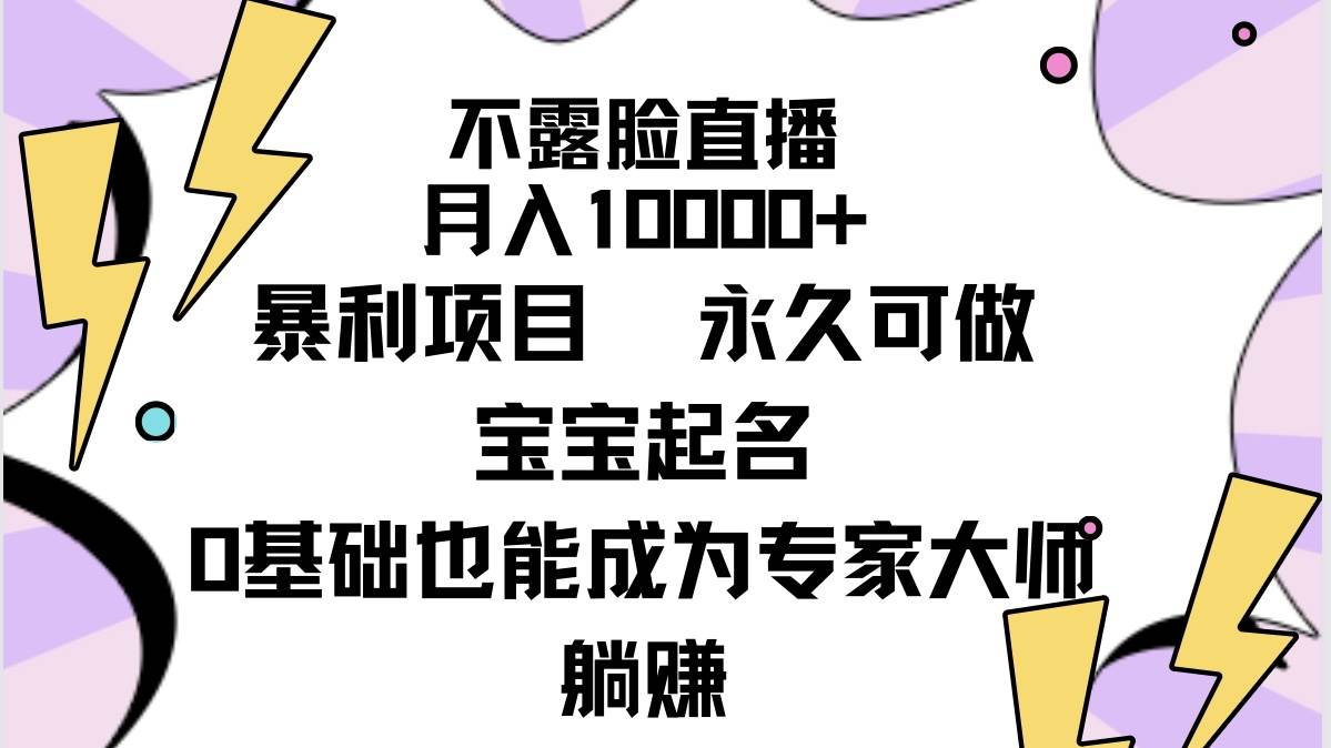 不露脸直播，月入10000+暴利项目，永久可做，宝宝起名（详细教程+软件）网创库-网创项目资源站-副业项目-创业项目-搞钱项目网创库