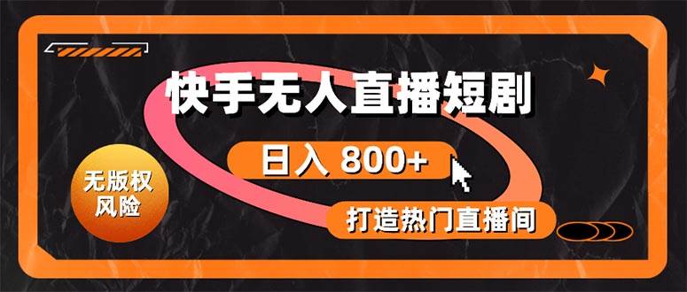 快手无人直播短剧宝典：无版权风险，轻松打造热门直播间，日进斗金不是梦网创库-网创项目资源站-副业项目-创业项目-搞钱项目网创库