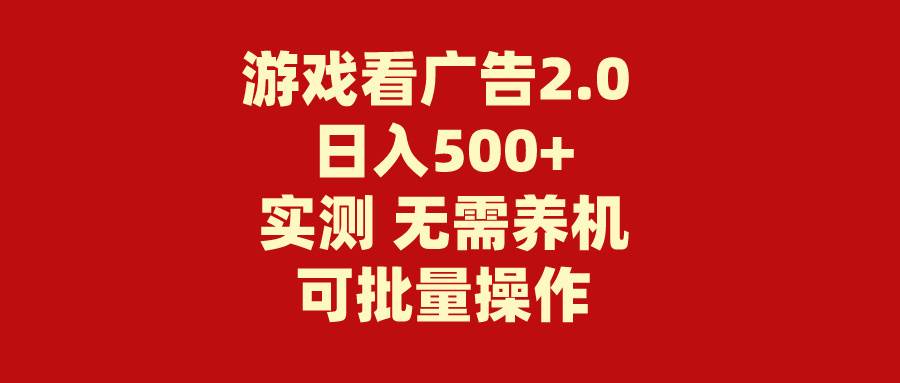 游戏看广告2.0  无需养机 操作简单 没有成本 日入500+网创库-网创项目资源站-副业项目-创业项目-搞钱项目网创库