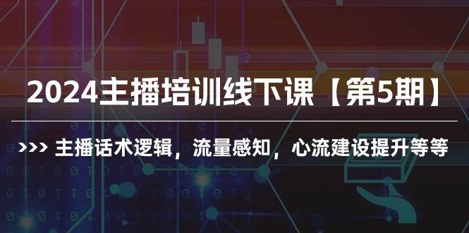 2024主播培训线下课【第5期】主播话术逻辑，流量感知，心流建设提升等等网创库-网创项目资源站-副业项目-创业项目-搞钱项目网创库