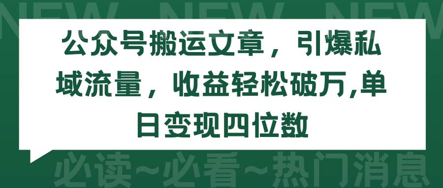 公众号搬运文章，引爆私域流量，收益轻松破万，单日变现四位数网创库-网创项目资源站-副业项目-创业项目-搞钱项目网创库