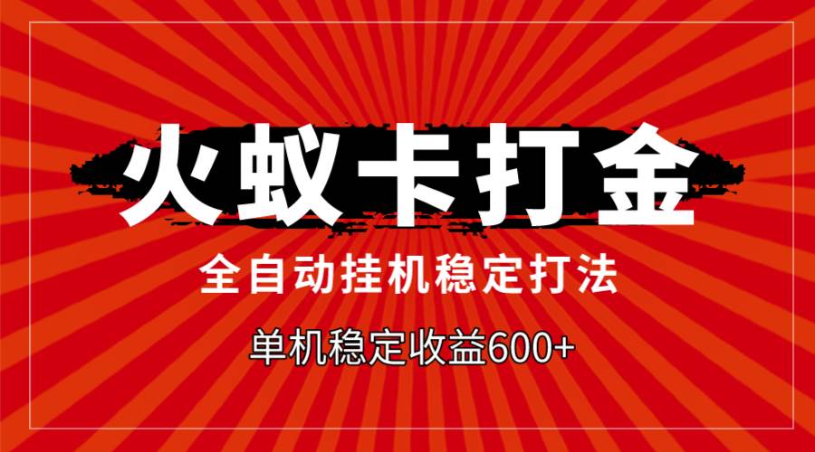 火蚁卡打金，全自动稳定打法，单机收益600+网创库-网创项目资源站-副业项目-创业项目-搞钱项目网创库