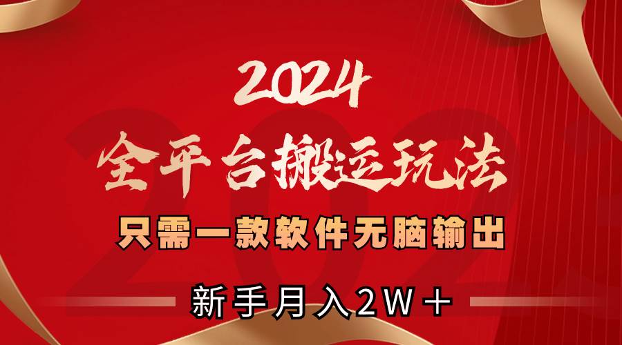 2024全平台搬运玩法，只需一款软件，无脑输出，新手也能月入2W＋网创库-网创项目资源站-副业项目-创业项目-搞钱项目网创库