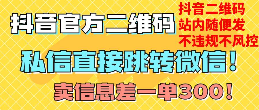 价值3000的技术！抖音二维码直跳微信！站内无限发不违规！网创库-网创项目资源站-副业项目-创业项目-搞钱项目网创库