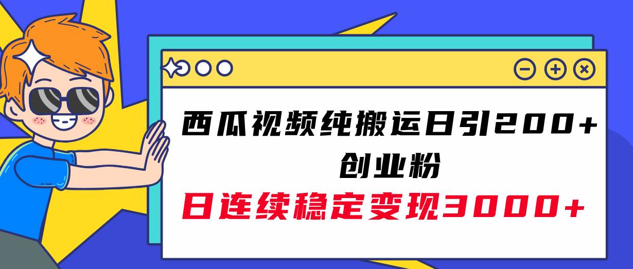 西瓜视频纯搬运日引200+创业粉，日连续变现3000+实操教程！网创库-网创项目资源站-副业项目-创业项目-搞钱项目网创库