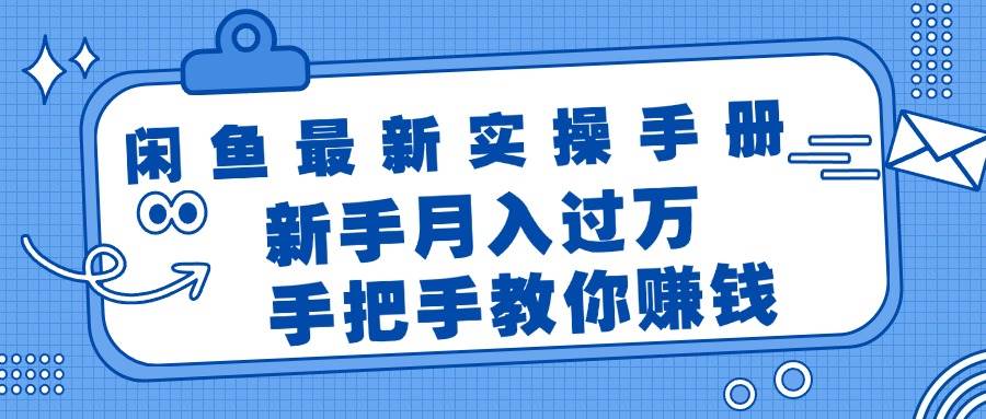 闲鱼最新实操手册，手把手教你赚钱，新手月入过万轻轻松松网创库-网创项目资源站-副业项目-创业项目-搞钱项目网创库