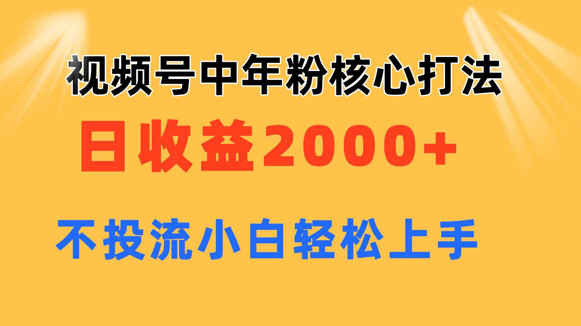 视频号中年粉核心玩法 日收益2000+ 不投流小白轻松上手网创库-网创项目资源站-副业项目-创业项目-搞钱项目网创库