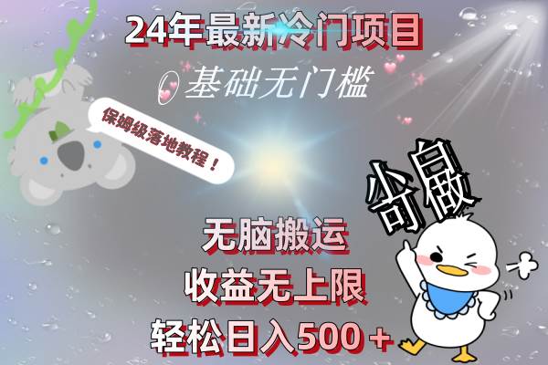 24年最新冷门项目，无脑搬运，收益无上限，轻松日入500＋，保姆级落地教程网创库-网创项目资源站-副业项目-创业项目-搞钱项目网创库