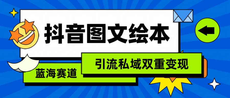 抖音图文绘本，简单搬运复制，引流私域双重变现（教程+资源）网创库-网创项目资源站-副业项目-创业项目-搞钱项目网创库