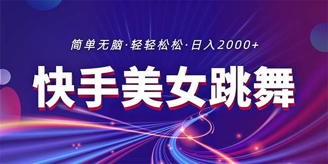 最新快手美女跳舞直播，拉爆流量不违规，轻轻松松日入2000+网创库-网创项目资源站-副业项目-创业项目-搞钱项目网创库