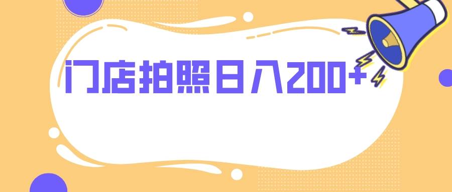 门店拍照 无任何门槛 日入200+网创库-网创项目资源站-副业项目-创业项目-搞钱项目网创库