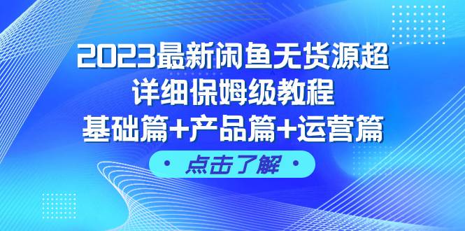 2023最新闲鱼无货源超详细保姆级教程，基础篇+产品篇+运营篇（43节课）网创库-网创项目资源站-副业项目-创业项目-搞钱项目网创库
