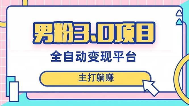 男粉3.0项目，日入1000+！全自动获客渠道，当天见效，新手小白也能简单操作网创库-网创项目资源站-副业项目-创业项目-搞钱项目网创库