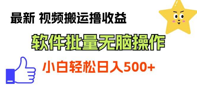 最新视频搬运撸收益，软件无脑批量操作，新手小白轻松上手网创库-网创项目资源站-副业项目-创业项目-搞钱项目网创库
