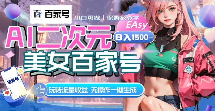 AI二次元美女百家号，日入1500+，无操作一键生成视频，玩转流量收益网创库-网创项目资源站-副业项目-创业项目-搞钱项目网创库