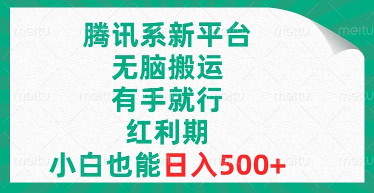 腾讯系新平台，无脑搬运，有手就行，红利期，小白也能日入500+网创库-网创项目资源站-副业项目-创业项目-搞钱项目网创库