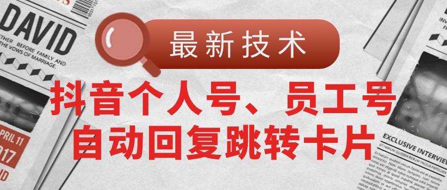 【最新技术】抖音个人号、员工号自动回复跳转卡片网创库-网创项目资源站-副业项目-创业项目-搞钱项目网创库