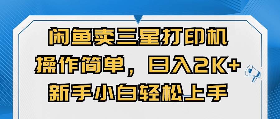 闲鱼卖三星打印机，操作简单，日入2000+，新手小白轻松上手网创库-网创项目资源站-副业项目-创业项目-搞钱项目网创库