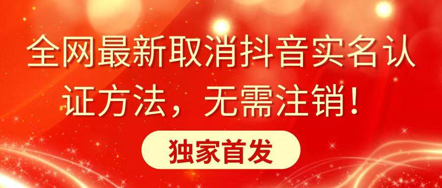 全网最新取消抖音实名认证方法，无需注销，独家首发网创库-网创项目资源站-副业项目-创业项目-搞钱项目网创库