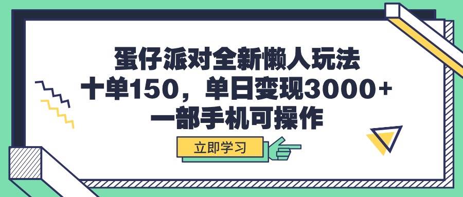 蛋仔派对全新懒人玩法，十单150，单日变现3000+，一部手机可操作网创库-网创项目资源站-副业项目-创业项目-搞钱项目网创库