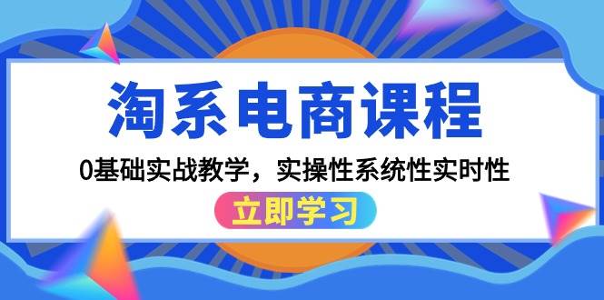 淘系电商课程，0基础实战教学，实操性系统性实时性（15节课）网创库-网创项目资源站-副业项目-创业项目-搞钱项目网创库