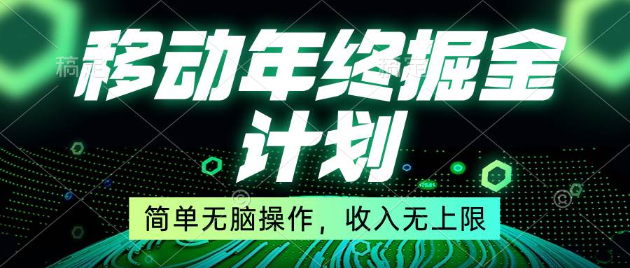 移动年底掘金计划，简单无脑操作，收入无上限！网创库-网创项目资源站-副业项目-创业项目-搞钱项目网创库