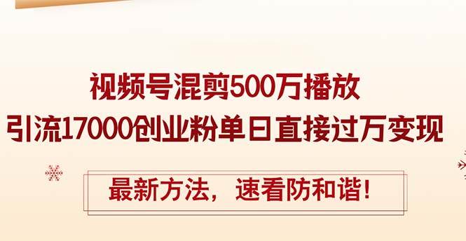 精华帖视频号混剪500万播放引流17000创业粉，单日直接过万变现，最新方…网创库-网创项目资源站-副业项目-创业项目-搞钱项目网创库