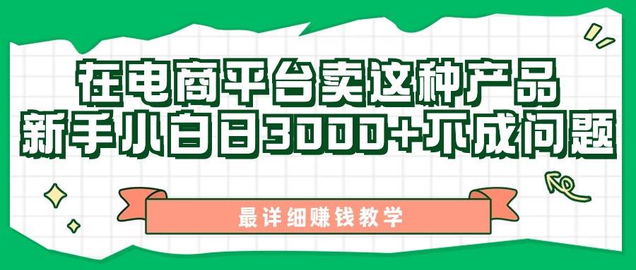 最新在电商平台发布这种产品，新手小白日入3000+不成问题，最详细赚钱教学网创库-网创项目资源站-副业项目-创业项目-搞钱项目网创库