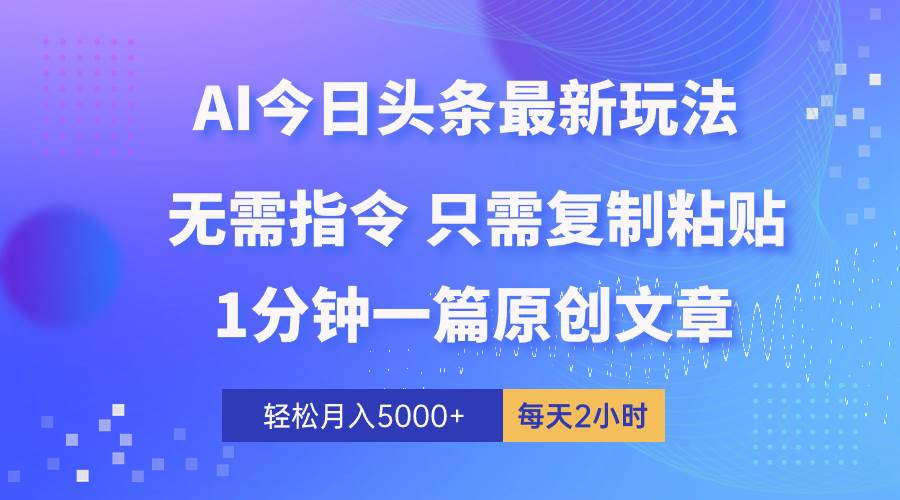AI头条最新玩法 1分钟一篇 100%过原创 无脑复制粘贴 轻松月入5000+ 每…网创库-网创项目资源站-副业项目-创业项目-搞钱项目网创库