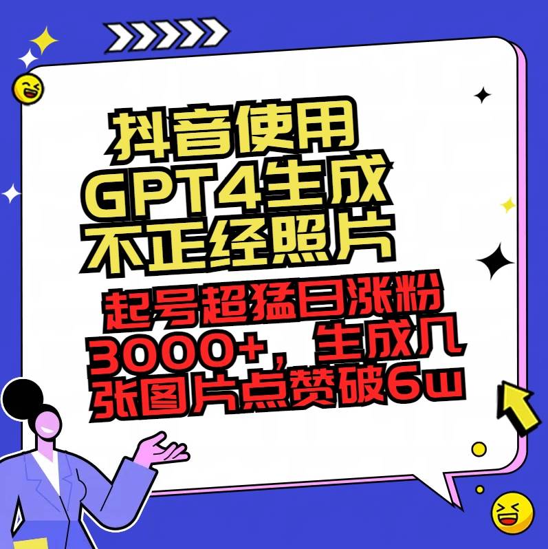抖音使用GPT4生成不正经照片，起号超猛日涨粉3000+，生成几张图片点赞破6w+网创库-网创项目资源站-副业项目-创业项目-搞钱项目网创库
