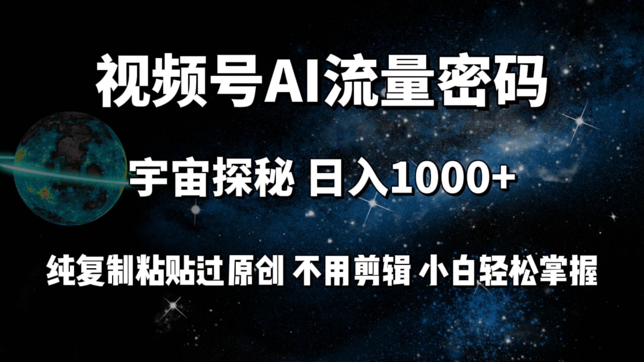 视频号流量密码宇宙探秘，日入100+纯复制粘贴原 创，不用剪辑 小白轻松上手网创库-网创项目资源站-副业项目-创业项目-搞钱项目网创库