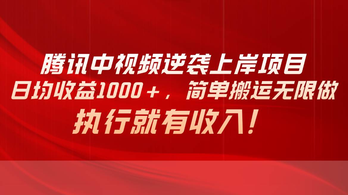 腾讯中视频项目，日均收益1000+，简单搬运无限做，执行就有收入网创库-网创项目资源站-副业项目-创业项目-搞钱项目网创库