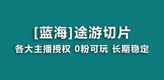 抖音途游切片，龙年第一个蓝海项目，提供授权和素材，长期稳定，月入过万网创库-网创项目资源站-副业项目-创业项目-搞钱项目网创库