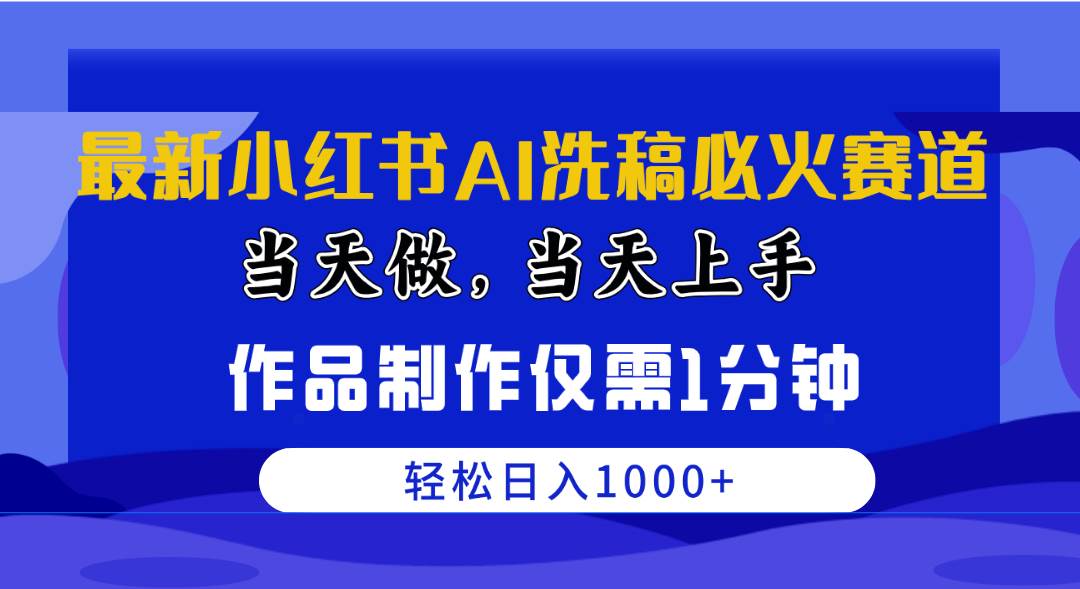 最新小红书AI洗稿必火赛道，当天做当天上手 作品制作仅需1分钟，日入1000+网创库-网创项目资源站-副业项目-创业项目-搞钱项目网创库