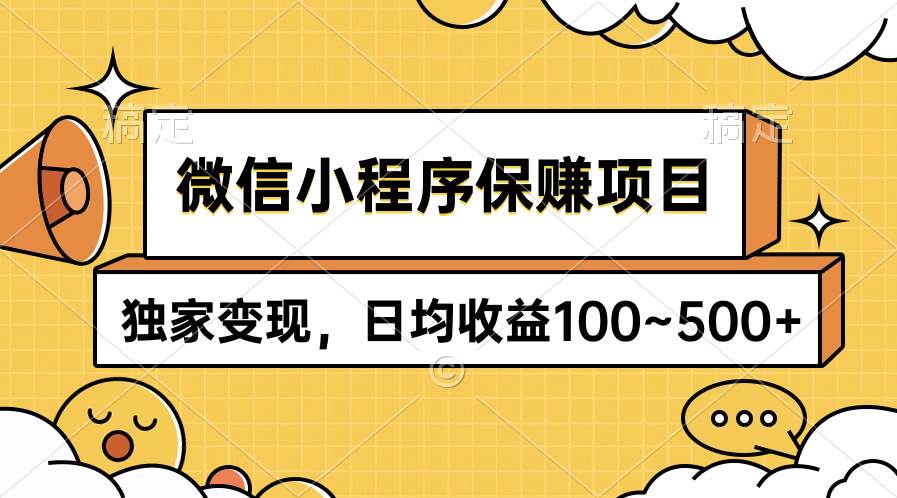 微信小程序保赚项目，独家变现，日均收益100~500+网创库-网创项目资源站-副业项目-创业项目-搞钱项目网创库