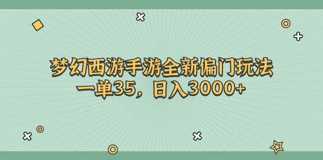 梦幻西游手游全新偏门玩法，一单35，日入3000+网创库-网创项目资源站-副业项目-创业项目-搞钱项目网创库