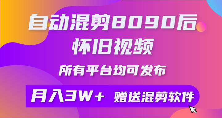 自动混剪8090后怀旧视频，所有平台均可发布，矩阵操作轻松月入3W+网创库-网创项目资源站-副业项目-创业项目-搞钱项目网创库