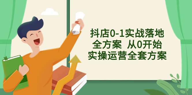 抖店0-1实战落地全方案  从0开始实操运营全套方案，解决售前、售中、售…网创库-网创项目资源站-副业项目-创业项目-搞钱项目网创库
