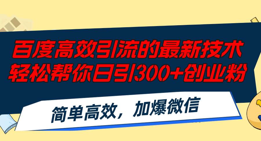 百度高效引流的最新技术,轻松帮你日引300+创业粉,简单高效，加爆微信网创库-网创项目资源站-副业项目-创业项目-搞钱项目网创库