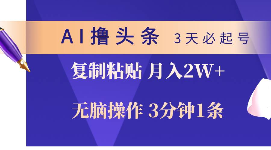 AI撸头条3天必起号，无脑操作3分钟1条，复制粘贴轻松月入2W+网创库-网创项目资源站-副业项目-创业项目-搞钱项目网创库