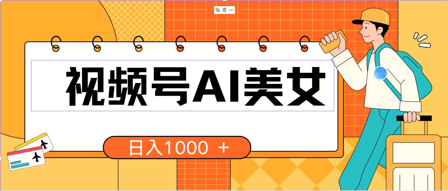 视频号AI美女，当天见收益，小白可做无脑搬砖，日入1000+的好项目网创库-网创项目资源站-副业项目-创业项目-搞钱项目网创库