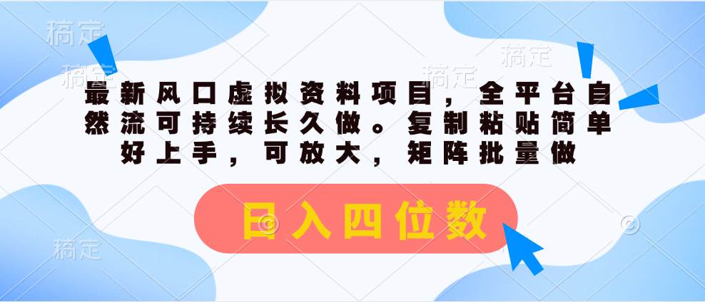 最新风口虚拟资料项目，全平台自然流可持续长久做。复制粘贴 日入四位数网创库-网创项目资源站-副业项目-创业项目-搞钱项目网创库