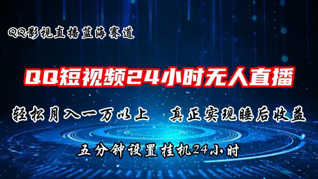 2024蓝海赛道，QQ短视频无人播剧，轻松月入上万，设置5分钟，直播24小时网创库-网创项目资源站-副业项目-创业项目-搞钱项目网创库
