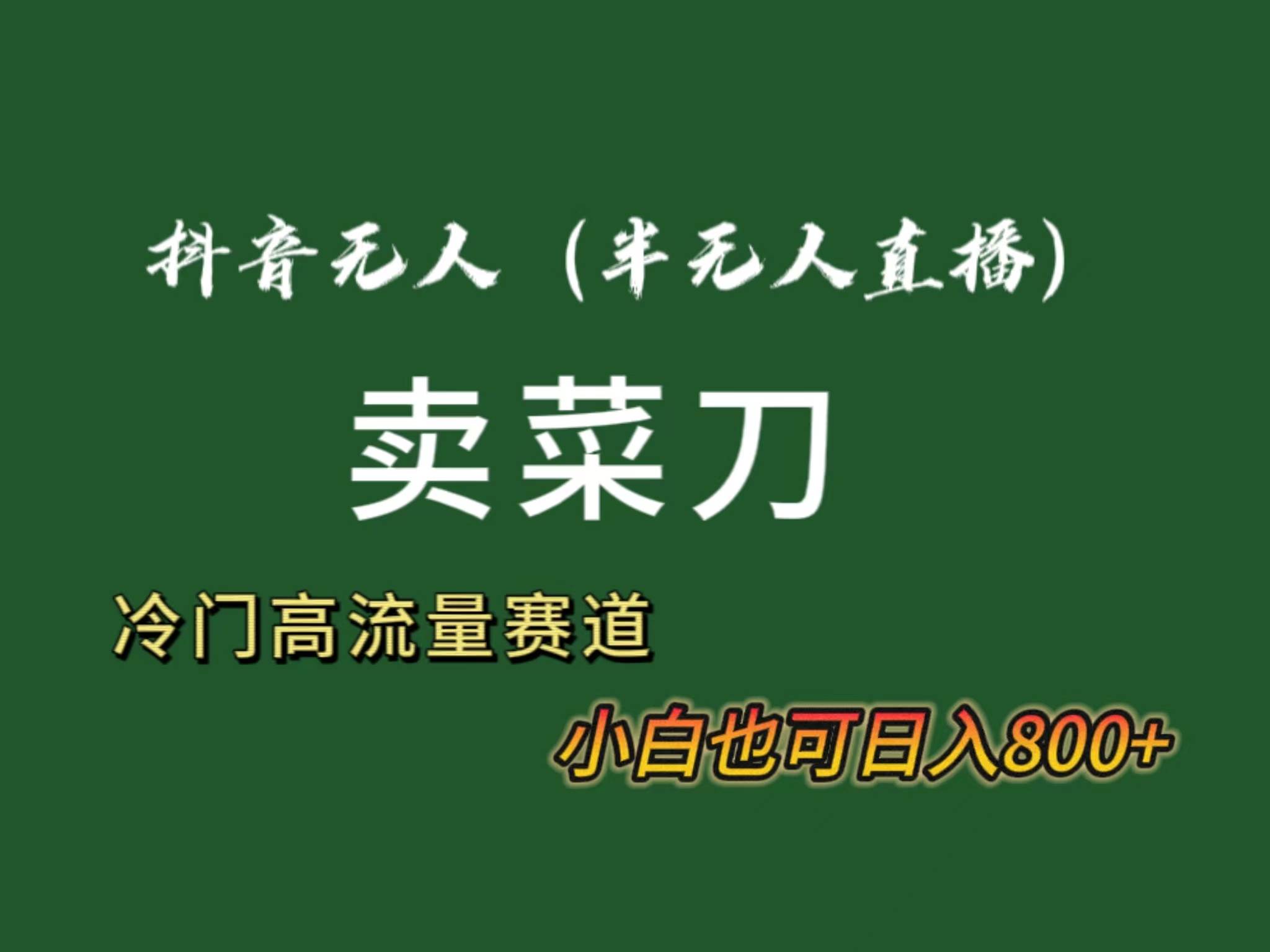 抖音无人(半无人)直播卖菜刀日入800+!冷门品流量大,全套教程+软件!网创库-网创项目资源站-副业项目-创业项目-搞钱项目网创库