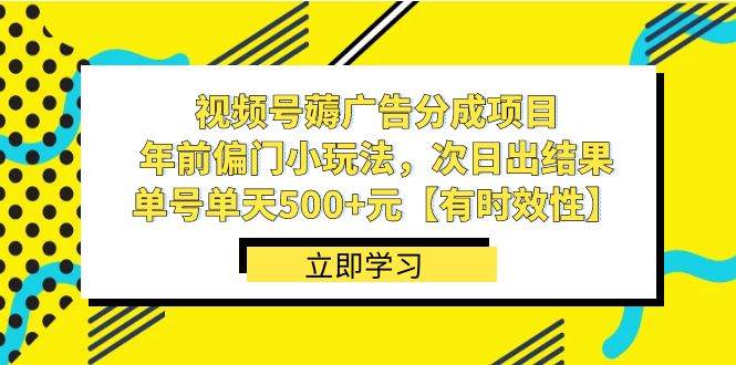 视频号薅广告分成项目，年前偏门小玩法，次日出结果，单号单天500+元【有时效性】网创库-网创项目资源站-副业项目-创业项目-搞钱项目网创库