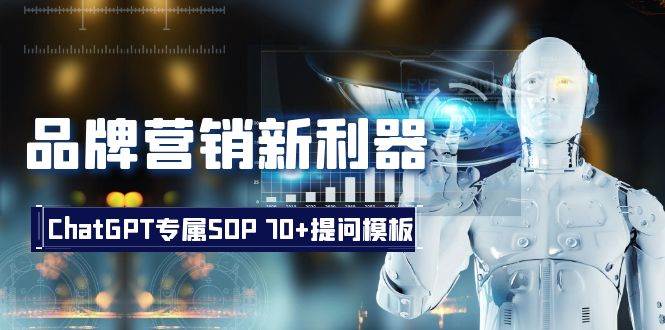 品牌营销新利器：ChatGPT专属SOP，70+提问模板网创库-网创项目资源站-副业项目-创业项目-搞钱项目网创库