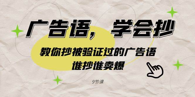 广告语，学会抄！教你抄被验证过的广告语，谁抄谁卖爆（9节课）网创库-网创项目资源站-副业项目-创业项目-搞钱项目网创库